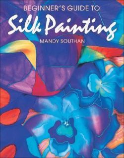 Beginners Guide to Silk Painting by Mandy Southan 1997, Paperback 