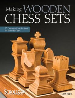 Making Wooden Chess Sets 15 One of a kind Projects for the Scroll Saw 