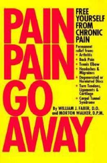 Pain, Pain, Go Away by William J. Faber and Morton Walker 1990 