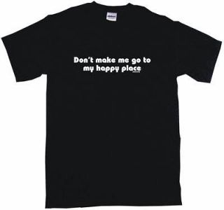 Dont Make Me Go To My Happy Place Mens tee Shirt Pick