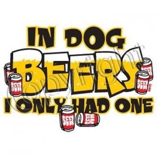 Funny Drinking T Shirt In Dog Beers I Only Had One Beer Tee Tank Top