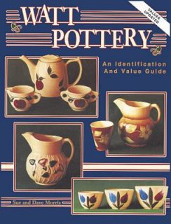 Watt Pottery Identification and Value Guide by Dave Morris and Sue 