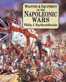 Weapons and Equipment of the Napoleonic Wars by Philip J 