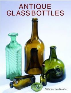 Antique Glass Bottles Their History and Evolution 1500 1850 by Willy 