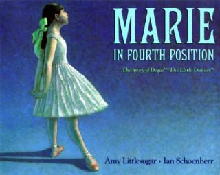 Marie in Fourth Position The Story of Degas, the Little Dancer by Amy 