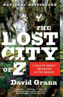   City of Z  A Tale of Deadly Obsession in the  by David Grann