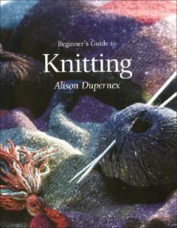 Beginners Guide to Knitting by Alison Dupernex 2004, Paperback