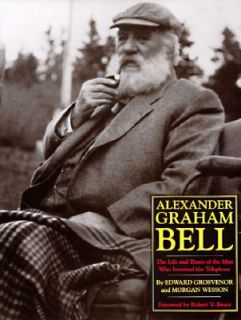 Alexander Graham Bell The Life and Times of the Man Who Invented the 