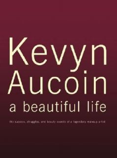 Kevyn Aucoin A Beautiful Life The Success, Struggles, and Beauty 