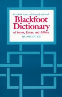 The Blackfoot Dictionary of Stems, Roots, and Affixes by Norma J 