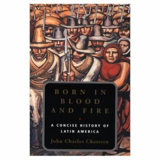 Born in Blood and Fire A Concise History of Latin America by John 
