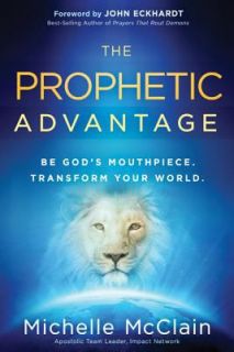 The Prophetic Advantage Be Gods Mouthpiece. Transform Your World by 