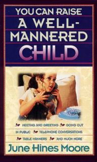 You Can Raise a Well Mannered Child by June H. Moore 1996, Paperback 
