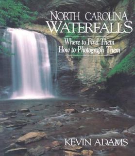 North Carolina Waterfalls Where to Find Them, How to Photograph Them 