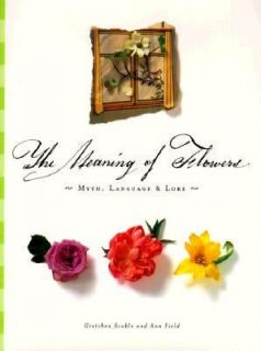 The Meaning of Flowers Myth, Language and Love by Gretchen Scoble and 