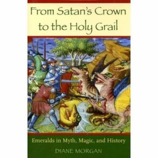 From Satans Crown to the Holy Grail Emeralds in Myth, Magic, and 