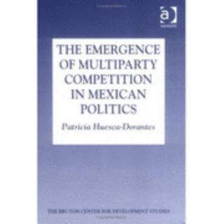 The Emergence of Multiparty Competition in Mexican Politics by 