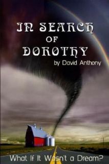 In Search of Dorothy What If Oz Wasnt a Dream by David Anthony 2007 