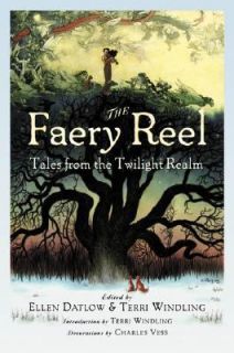 The Faery Reel Tales from the Twilight Realm by Ellen Datlow and Terri 