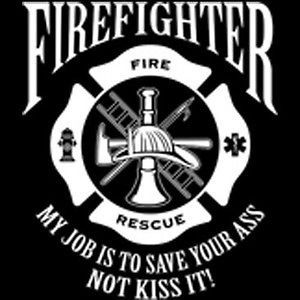 Firefighter Tshirt My Job To Save Your Ass Not Kiss It Rescue EMT EMS 