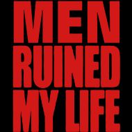 MEN RUINED MY LIFE T Shirt  Spreadshirt  ID: 10201901