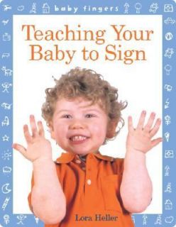 Teaching Your Baby to Sign by Lora Heller 2004, Board Book