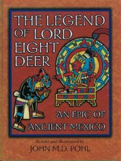 The Legend of Lord Eight Deer An Epic of Ancient Mexico by John M. D 