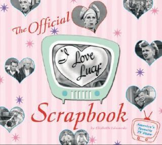 The I Love Lucy Scrapbook by Elisabeth Edwards 2006, Hardcover