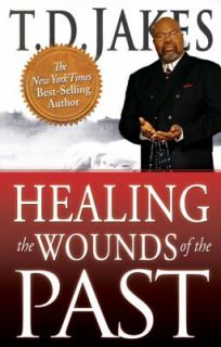 Healing the Wounds of the Past by T. D. Jakes 2011, Paperback