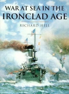 War at Sea in the Ironclad Age by Richard Hill 2000, Hardcover