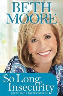   , Insecurity : Youve Been a Bad Friend to Us by Beth Moore (2010