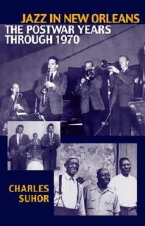 Jazz in New Orleans The Postwar Years Through 1970 38 by Charles Suhor 