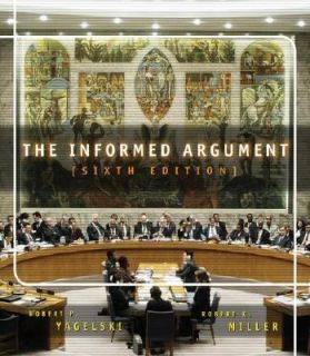 The Informed Argument by Robert Keith Miller and Robert P. Yagelski 
