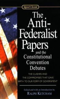 The Anti Federalist Papers and the Constitutional Convention Debates 