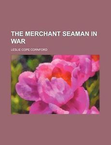 merchant seaman in war new by leslie cope cornford time
