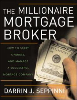 The Millionaire Mortgage Broker How to Start, Operate, and Manage a 