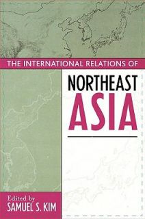The International Relations of Northeast Asia by Samuel S. Kim 2003 