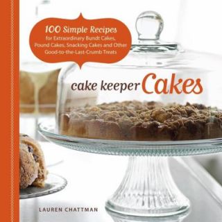 Cake Keeper Cakes 100 Simple Recipes for Extraordinary Bundt Cakes 