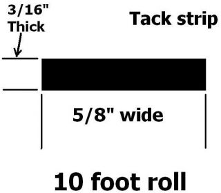   convertible top tacking, tack strip 5/8 wide X 3/16 thick, 10 feet