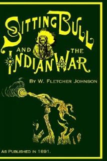 Life of Sitting Bull History of the Indian War of 1890 91 by W 