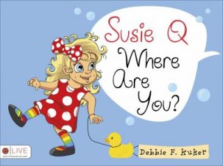 Susie Q Where Are You by Debbie F. Kuker 2012, Paperback