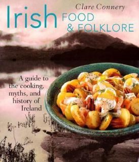 Irish Food and Folklore A Guide to the Cooking, Myths and History of 