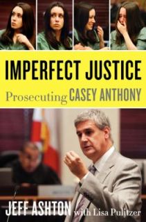 Imperfect Justice Prosecuting Casey Anthony by Jeff Ashton 2011 