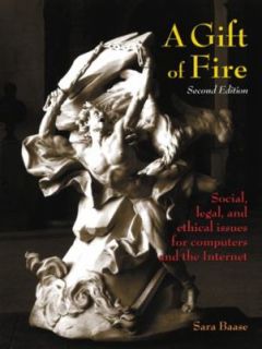 Gift of Fire Social, Legal, and Ethical Issues for Computers and the 