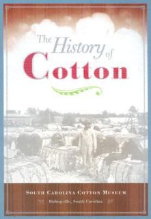 The History of Cotton South Carolina Cotton Museum 2008, Paperback 