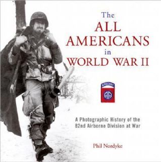 The All Americans in World War II A Photographic History of the 82nd 