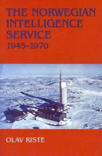 The Norwegian Intelligence Service, 1945 1970 by Olav Riste 1999 