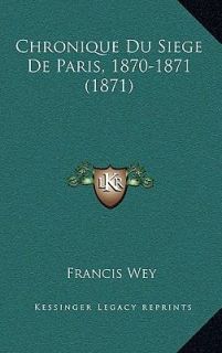 Chronique du Siege de Paris, 1870 1871 by Francis Wey 2010, Hardcover 