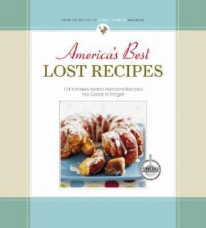 Americas Best Lost Recipes 121 Kitchen Tested Heirloom Recipes Too 