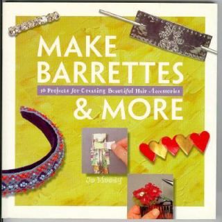 Make Barrettes and More 16 Projects for Creating Beautiful Jewelry by 